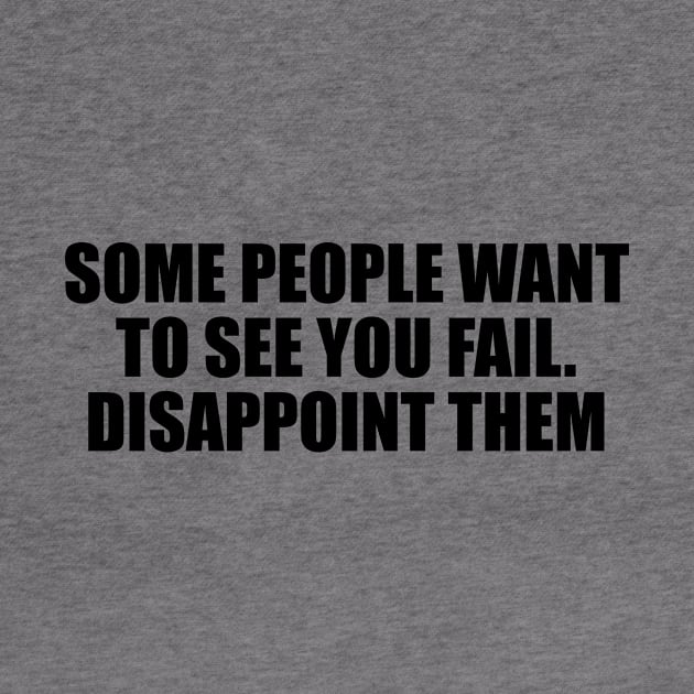 Some people want to see you fail. Disappoint them by BL4CK&WH1TE 